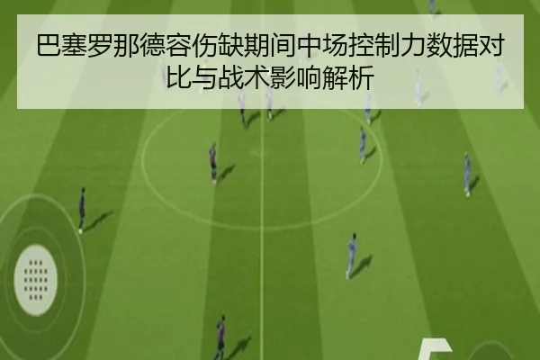 巴塞罗那德容伤缺期间中场控制力数据对比与战术影响解析