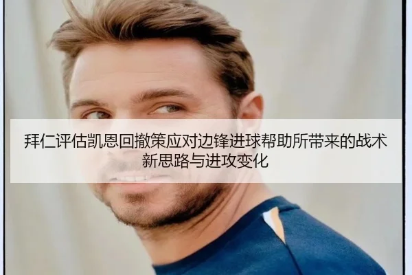 拜仁评估凯恩回撤策应对边锋进球帮助所带来的战术新思路与进攻变化