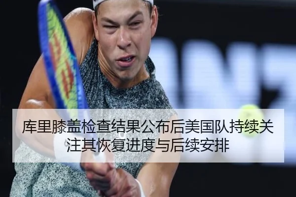 库里膝盖检查结果公布后美国队持续关注其恢复进度与后续安排